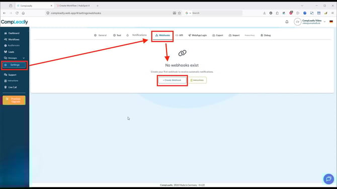 ←

CompLeadly

X

Create Workflow | HubSpot X

+

ש

compleadly.web.app/#/settings/webhooks

Search

CompLeadly

Dashboard

Workflows

CV CompLeadly Video video@compleadly.de

Audiences

Leads

General

Tool

Notifications

Webhooks <> API

WebApp Login

Export

Import

Product Proxy

Debug

Messages

Settings

Support

No webhooks exist

Create your first webhook to receive automatic notifications.

Instructions

Live Call

+ Create Webhook

Instructions

Premium Upgrade

CompLeadly 2026 Made in Germany - 4.4.22

Π

X

S
